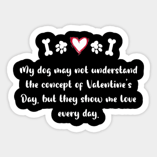 My dog may not understand the concept of Valentine's Day, but they show me love every day. Sticker